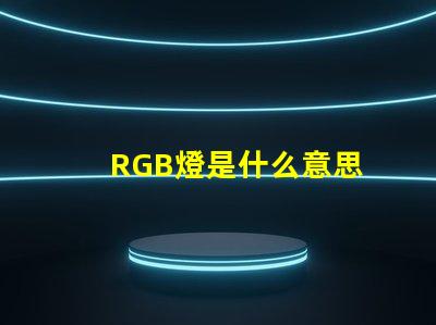 RGB燈是什么意思 RGB燈帶是什么意思